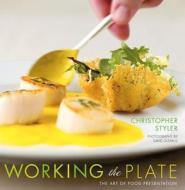 Working the Plate: The Art of Food Presentation di Christopher Styler edito da HOUGHTON MIFFLIN
