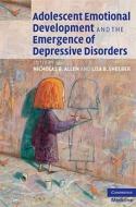Adolescent Emotional Development and the Emergence of Depressive Disorders di Nicholas B. Allen edito da Cambridge University Press