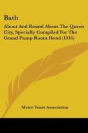 Bath: About and Round about the Queen City, Specially Compiled for the Grand Pump Room Hotel (1916) edito da Kessinger Publishing