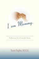 I am Mommy. di Susan Hughes edito da Lulu.com