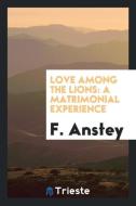 Love Among the Lions: A Matrimonial Experience di F. Anstey edito da LIGHTNING SOURCE INC