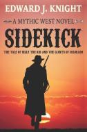 Sidekick: The Tale of Billy the Kid and the Giants of Colorado di Edward J. Knight edito da Mythic Western Press LLC