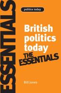 British Politics Today: Essentials di Bill Jones, Dennis Kavanagh edito da Manchester University Press