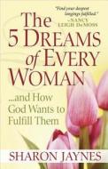 The 5 Dreams of Every Woman?and How God Wants to Fulfill Them di Sharon Jaynes edito da Harvest House Publishers