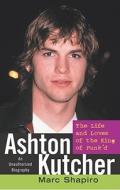 Ashton Kutcher: The Life and Loves of the King of Punk'd di Marc Shapiro edito da POCKET BOOKS