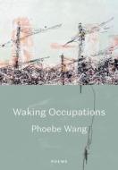 Waking Occupations: Poems di Phoebe Wang edito da MCCLELLAND & STEWART