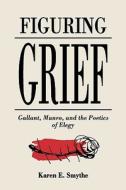 Figuring Grief di Karen E. Smythe edito da McGill-Queen's University Press
