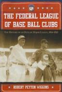 Wiggins, R:  The Federal League of Base Ball Clubs di Robert Peyton Wiggins edito da McFarland