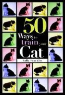 50 Ways to Train Your Cat di Sally Franklin edito da Howell Books