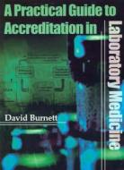 A Practical Guide To Accreditation In Laboratory Medicine di David Burnett edito da Acb Venture Publications