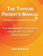The Thyroid Patient's Manual di Paul Robinson edito da Action Publishing Technology Ltd
