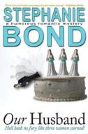 Our Husband: A Humorous Romantic Mystery di Stephanie Bond edito da Stephanie Bond, Incorporated