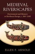 Medieval Riverscapes di Ellen F. Arnold edito da Cambridge University Press