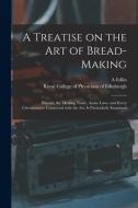 A TREATISE ON THE ART OF BREAD-MAKING : di A ABRAHAM EDLIN edito da LIGHTNING SOURCE UK LTD
