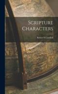 Scripture Characters di Robert S. Candlish edito da LEGARE STREET PR