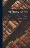 Meadow Grass: Tales of New England Life di Alice Brown edito da LEGARE STREET PR