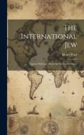 The International Jew: Aspects Of Jewish Power In The United States di Henry Ford edito da LEGARE STREET PR