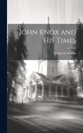 John Knox and His Times di Elizabeth Warren edito da LEGARE STREET PR