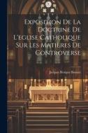 Exposition De La Doctrine De L'eglise Catholique Sur Les Matières De Controverse di Jacques Bénigne Bossuet edito da LEGARE STREET PR