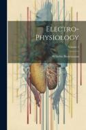 Electro-Physiology; Volume 1 di Wilhelm Biedermann edito da LEGARE STREET PR