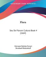 Flora: Seu de Florum Cultura Book 4 (1664) di Giovanni Battista Ferrari edito da Kessinger Publishing