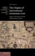 The Origins of International Investment Law di Kate Miles edito da Cambridge University Press