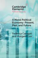 A Moral Political Economy: Present, Past, and Future di Federica Carugati, Margaret Levi edito da CAMBRIDGE