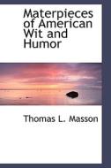 Materpieces Of American Wit And Humor di Thomas L Masson edito da Bibliolife