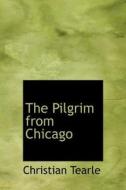 The Pilgrim From Chicago di Christian Tearle edito da Bibliolife