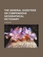 The General Gozeiteer or Compendious Geographical Dictionary di R. Brookes edito da Rarebooksclub.com