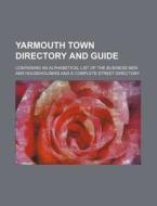 Yarmouth Town Directory and Guide; Containing an Alphabetical List of the Business Men and Householders and a Complete Street Directory di Books Group edito da Rarebooksclub.com