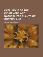 Catalogue of the Indigenous and Naturalized Plants of Queensland di Frederick Manson Bailey edito da Rarebooksclub.com
