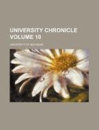 University Chronicle Volume 10 di University Of Michigan edito da Rarebooksclub.com
