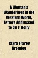 A Woman's Wanderings In The Western Worl di Clara Fitzroy Bromley edito da General Books