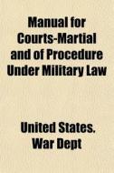 Manual For Courts-martial And Of Procedu di United States War Dept edito da General Books