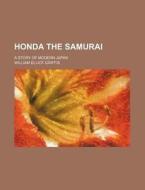 Honda the Samurai; A Story of Modern Japan di William Elliot Griffis edito da Rarebooksclub.com