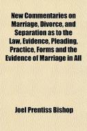 New Commentaries On Marriage, Divorce, A di Joel Prentiss Bishop edito da General Books