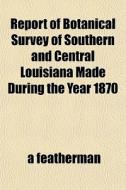 Report Of Botanical Survey Of Southern A di A Featherman edito da General Books