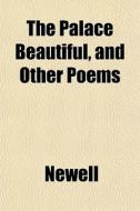 The Palace Beautiful, And Other Poems di Newell edito da General Books