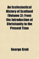 An Ecclesiastical History Of Scotland V di George Grub edito da General Books