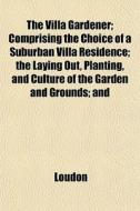The Villa Gardener; Comprising The Choic di Kyle Loudon edito da General Books