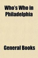 Who's Who In Philadelphia di General Books edito da General Books