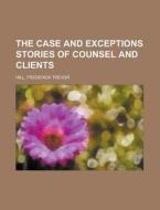 The Case And Exceptions Stories Of Couns di Frederick Trevor Hill edito da Rarebooksclub.com