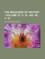 The Magazine Of History (volume 37, V. 10 - No. 40, V. 10); With Notes And Queries di Books Group edito da General Books Llc