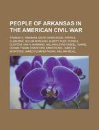 People of Arkansas in the American Civil War di Source Wikipedia edito da Books LLC, Reference Series