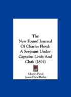 The New Found Journal of Charles Floyd: A Sergeant Under Captains Lewis and Clark (1894) di Charles Floyd edito da Kessinger Publishing
