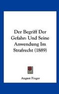 Der Begriff Der Gefahr: Und Seine Anwendung Im Strafrecht (1889) di August Finger edito da Kessinger Publishing