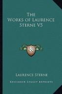 The Works of Laurence Sterne V5 di Laurence Sterne edito da Kessinger Publishing