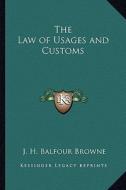 The Law of Usages and Customs di J. H. Balfour Browne edito da Kessinger Publishing