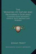 The Wonders of Nature and Providence Displayed: Compiled from Authentic Sources, Both Ancient and Modern di Josiah Priest edito da Kessinger Publishing
